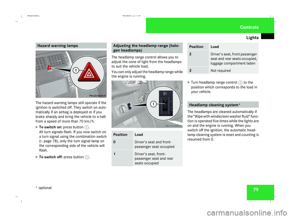 MERCEDES-BENZ B-CLASS HATCHBACK 2008 Owners Manual Lights
79Hazard warning lamps
The hazard warning lamps still operate if the
ignition is switched off. They switch on auto-
matically if an airbag is deployed or if you
brake sharply and bring the vehi MERCEDES-BENZ B-CLASS HATCHBACK 2008 Owners Manual Lights
79Hazard warning lamps
The hazard warning lamps still operate if the
ignition is switched off. They switch on auto-
matically if an airbag is deployed or if you
brake sharply and bring the vehi