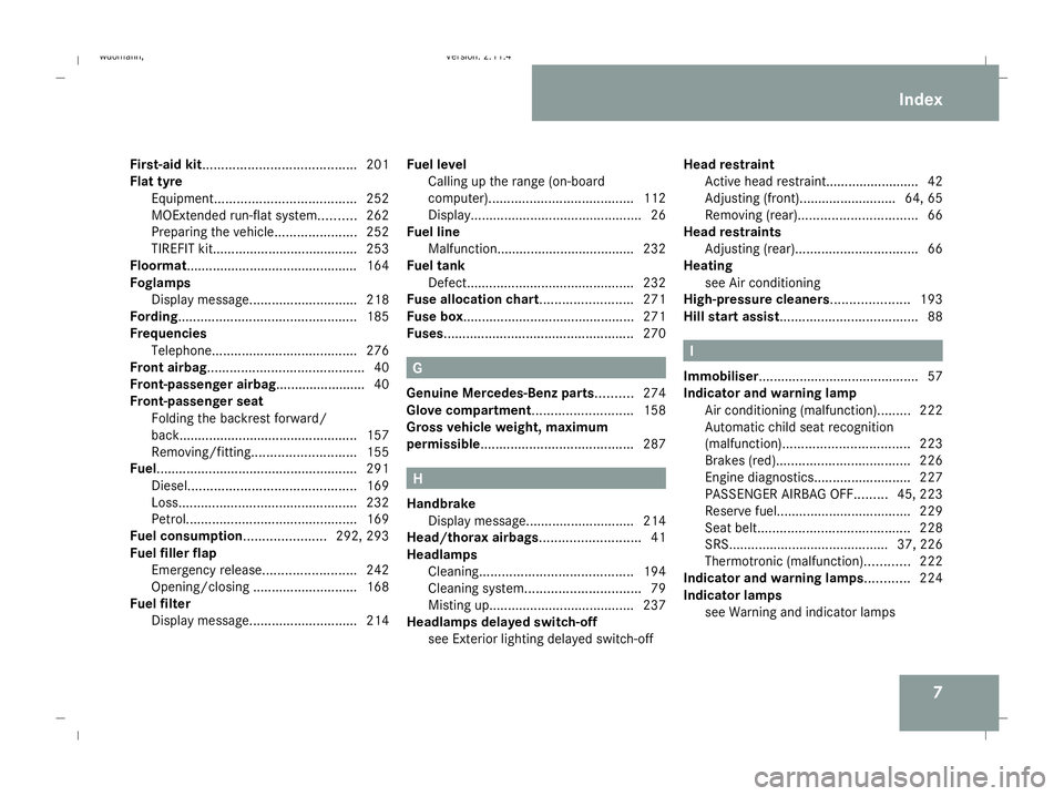 MERCEDES-BENZ B-CLASS HATCHBACK 2008  Owners Manual 7
First-aid kit.........................................
201
Flat tyre Equipment. ..................................... 252
MOExtended run-flat system ..........262
Preparing the vehicle. ............