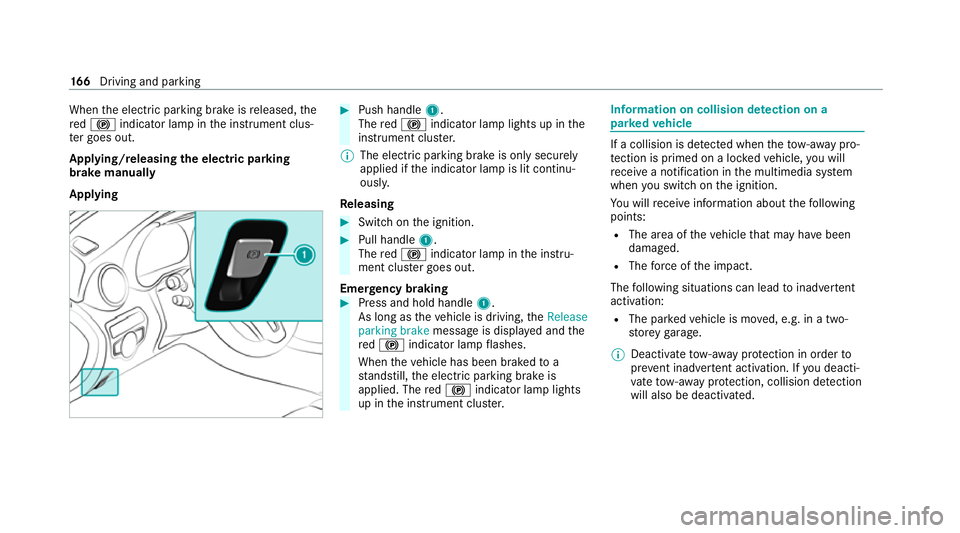 MERCEDES-BENZ C-CLASS CABRIOLET 2021 Owners Manual When
the electric parking brake is released, the
re d! indicator lamp in the instrument clus‐
te r goes out.
Applying/releasing the electric pa rking
brake manually
Applying #
Push handle 1.
The red MERCEDES-BENZ C-CLASS CABRIOLET 2021 Owners Manual When
the electric parking brake is released, the
re d! indicator lamp in the instrument clus‐
te r goes out.
Applying/releasing the electric pa rking
brake manually
Applying #
Push handle 1.
The red