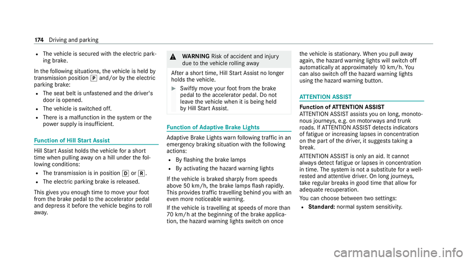 MERCEDES-BENZ C-CLASS CABRIOLET 2021  Owners Manual R
The vehicle is secured with the electric park‐
ing brake.
In thefo llowing situations, theve hicle is held by
transmission position jand/or bythe electric
parking brake:
R The seat belt is unfas t