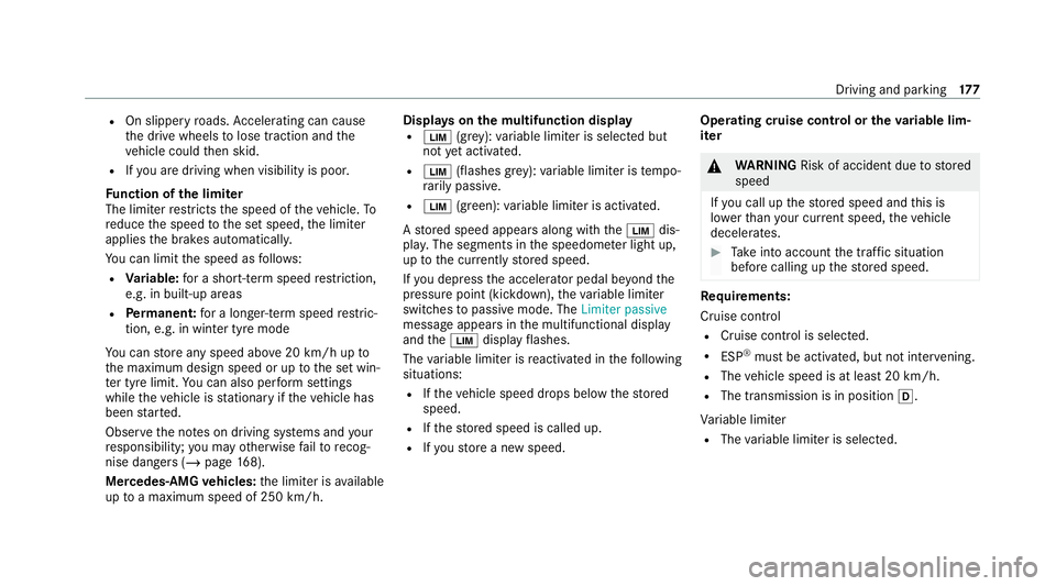 MERCEDES-BENZ C-CLASS CABRIOLET 2021  Owners Manual R
On slippery roads. Accelerating can cause
th e drive wheels tolose traction and the
ve hicle could then skid.
R Ifyo u are driving when visibility is poor.
Fu nction of the limiter
The limiter restr