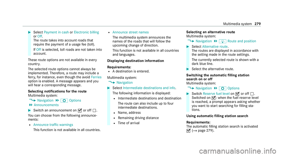 MERCEDES-BENZ C-CLASS CABRIOLET 2021 Owners Manual #
Select Payment in cash orElectronic billing
or Off.
The route take s into account roads that
re qu ire the payment of a usage fee (toll).
If Off is selected, tollro ads are not take n into
account.
MERCEDES-BENZ C-CLASS CABRIOLET 2021 Owners Manual #
Select Payment in cash orElectronic billing
or Off.
The route take s into account roads that
re qu ire the payment of a usage fee (toll).
If Off is selected, tollro ads are not take n into
account.