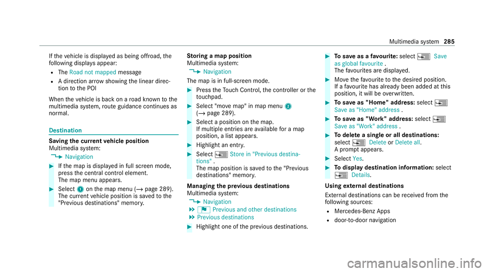 MERCEDES-BENZ C-CLASS CABRIOLET 2021 Owners Manual If
th eve hicle is displa yed as being offroad, the
fo llowing displa ysappear:
R The Road not mapped message
R A direction ar row showing the linear direc‐
tion tothe POI
When theve hicle is back o MERCEDES-BENZ C-CLASS CABRIOLET 2021 Owners Manual If
th eve hicle is displa yed as being offroad, the
fo llowing displa ysappear:
R The Road not mapped message
R A direction ar row showing the linear direc‐
tion tothe POI
When theve hicle is back o