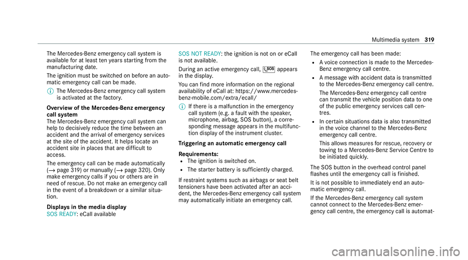 MERCEDES-BENZ C-CLASS CABRIOLET 2021 Owners Manual The Mercedes-Benz emer
gency call sy stem is
av ailable for at least tenye ars starting from the
manufacturing date.
The ignition must be switched on before an auto‐
matic emergency call can be made MERCEDES-BENZ C-CLASS CABRIOLET 2021 Owners Manual The Mercedes-Benz emer
gency call sy stem is
av ailable for at least tenye ars starting from the
manufacturing date.
The ignition must be switched on before an auto‐
matic emergency call can be made