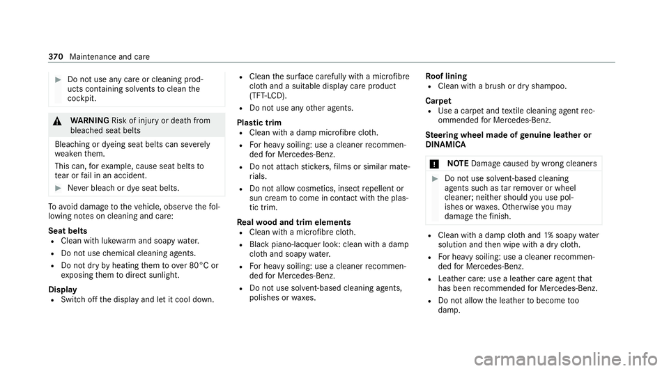MERCEDES-BENZ C-CLASS CABRIOLET 2021 Owners Manual #
Do not use any care or cleaning prod‐
ucts containing sol vents toclean the
cockpit. &
WARNING Risk of inju ryor death from
bleached seat belts
Bleaching or dyeing seat belts can se verely
we aken MERCEDES-BENZ C-CLASS CABRIOLET 2021 Owners Manual #
Do not use any care or cleaning prod‐
ucts containing sol vents toclean the
cockpit. &
WARNING Risk of inju ryor death from
bleached seat belts
Bleaching or dyeing seat belts can se verely
we aken