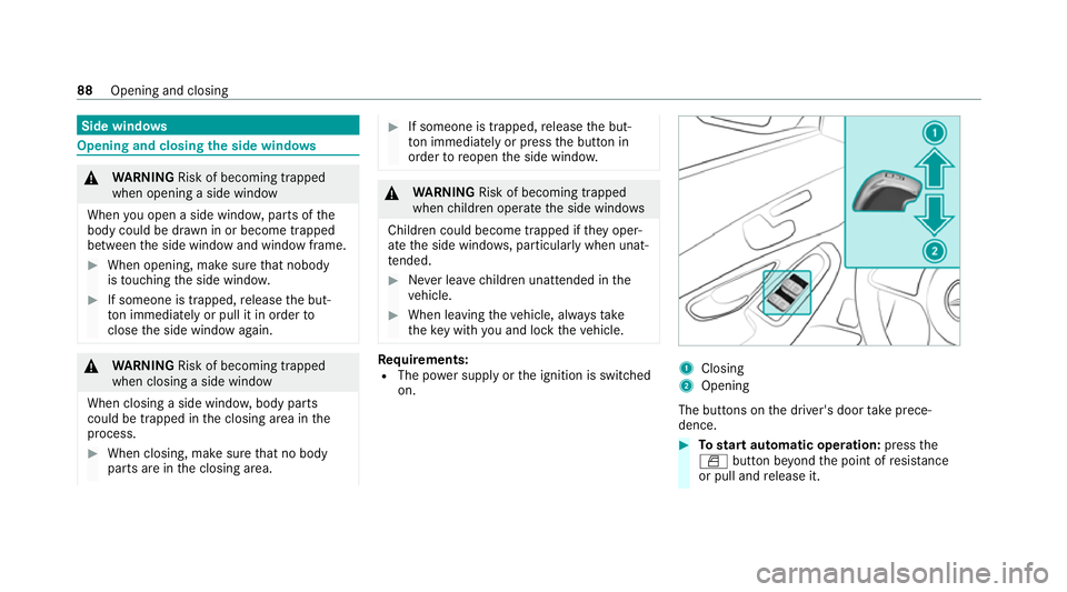 MERCEDES-BENZ C-CLASS CABRIOLET 2021 Owners Manual Side windo
ws Opening and closing
the side windo ws &
WARNING Risk of becoming trapped
when opening a side window
When you open a side wind ow, parts of the
body could be dr awn in or become trapped
b MERCEDES-BENZ C-CLASS CABRIOLET 2021 Owners Manual Side windo
ws Opening and closing
the side windo ws &
WARNING Risk of becoming trapped
when opening a side window
When you open a side wind ow, parts of the
body could be dr awn in or become trapped
b