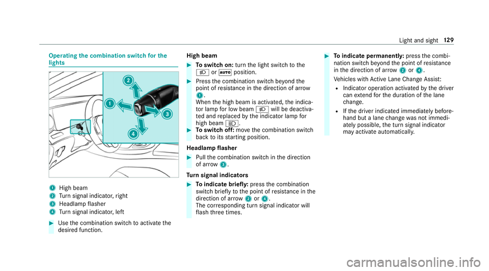 MERCEDES-BENZ C-CLASS CABRIOLET 2018 Owners Manual Operating
the combination switch for the
lights 1
High beam
2 Turn signal indicator, right
3 Headlamp flasher
4 Turn signal indicator, left 0007
Use the combination switch toactivate the
desired funct MERCEDES-BENZ C-CLASS CABRIOLET 2018 Owners Manual Operating
the combination switch for the
lights 1
High beam
2 Turn signal indicator, right
3 Headlamp flasher
4 Turn signal indicator, left 0007
Use the combination switch toactivate the
desired funct