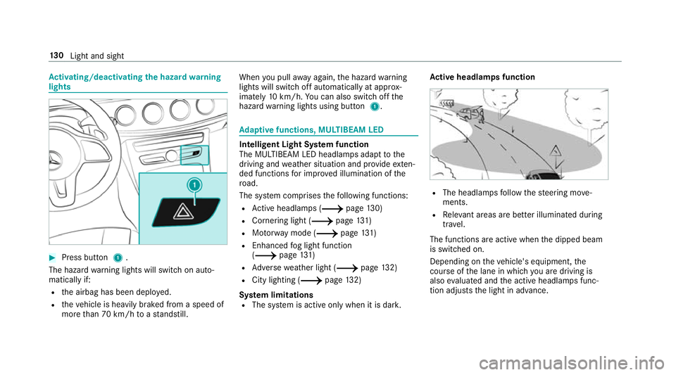 MERCEDES-BENZ C-CLASS CABRIOLET 2018 User Guide Ac
tivating/deactivating the hazard warning
lights 0007
Press button 1.
The hazard warning lights will switch on auto‐
matically if:
R the airbag has been deplo yed.
R theve hicle is heavily braked 