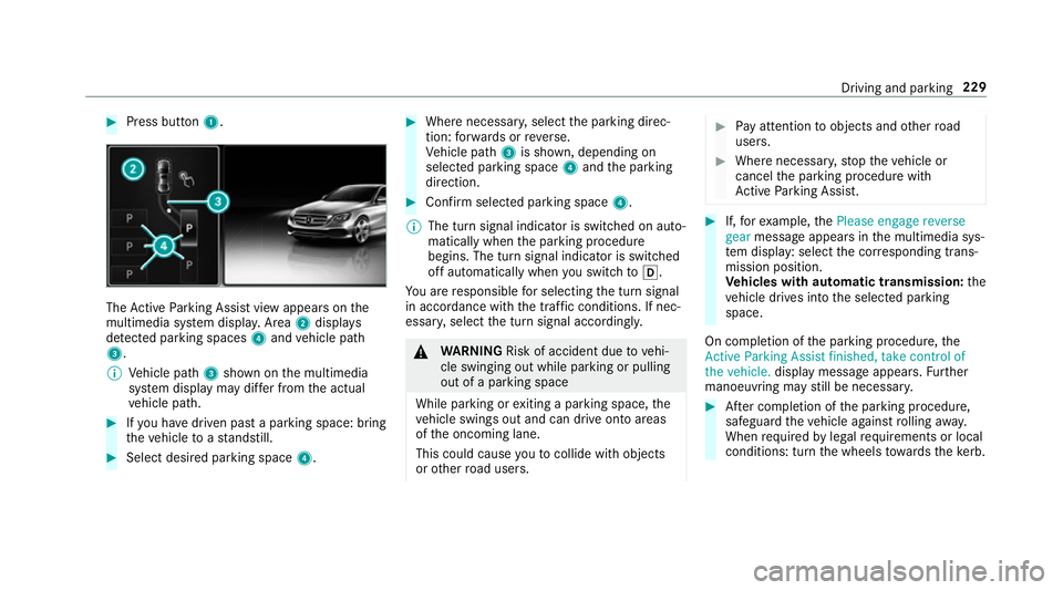 MERCEDES-BENZ C-CLASS CABRIOLET 2018 Owners Manual 0007
Press button 1. The
Active Parking Assist view appears on the
multimedia sy stem displa y.Area 2displ ays
de tected pa rking spaces 4and vehicle path
3.
0009 Vehicle path 3shown on the multimedia MERCEDES-BENZ C-CLASS CABRIOLET 2018 Owners Manual 0007
Press button 1. The
Active Parking Assist view appears on the
multimedia sy stem displa y.Area 2displ ays
de tected pa rking spaces 4and vehicle path
3.
0009 Vehicle path 3shown on the multimedia