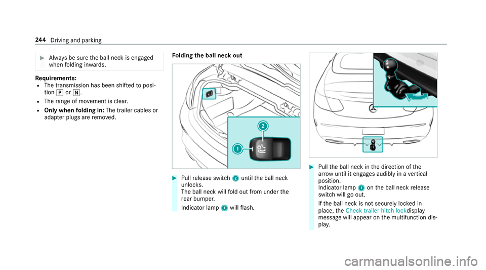 MERCEDES-BENZ C-CLASS CABRIOLET 2018 Owners Manual 0007
Alw ays be sure the ball neck is engaged
when folding in wards. Re
quirements:
R The transmission has been shif tedto posi‐
tion 005Dor005C.
R The range of mo vement is clear.
R Only when foldi MERCEDES-BENZ C-CLASS CABRIOLET 2018 Owners Manual 0007
Alw ays be sure the ball neck is engaged
when folding in wards. Re
quirements:
R The transmission has been shif tedto posi‐
tion 005Dor005C.
R The range of mo vement is clear.
R Only when foldi