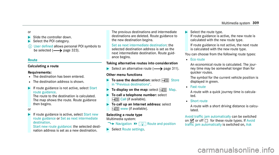 MERCEDES-BENZ C-CLASS CABRIOLET 2018 Owners Manual or
0007
Slide the controller down. 0007
Select the POI categor y.
0009 User defined allowspersonal POI symbols to
be selected (0013 page 323).Ro
ute Calculating a
route
Re quirements:
R The destinatio MERCEDES-BENZ C-CLASS CABRIOLET 2018 Owners Manual or
0007
Slide the controller down. 0007
Select the POI categor y.
0009 User defined allowspersonal POI symbols to
be selected (0013 page 323).Ro
ute Calculating a
route
Re quirements:
R The destinatio