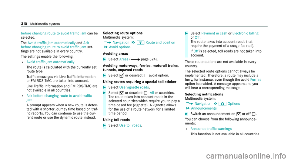 MERCEDES-BENZ C-CLASS CABRIOLET 2018 Owners Manual before changing route to avoid traffic jam
can be
selected.
The Avoid traffic jam automatically andAsk
before changing route to avoid traffic jam set‐
tings are not available in everycountr y.
The s MERCEDES-BENZ C-CLASS CABRIOLET 2018 Owners Manual before changing route to avoid traffic jam
can be
selected.
The Avoid traffic jam automatically andAsk
before changing route to avoid traffic jam set‐
tings are not available in everycountr y.
The s