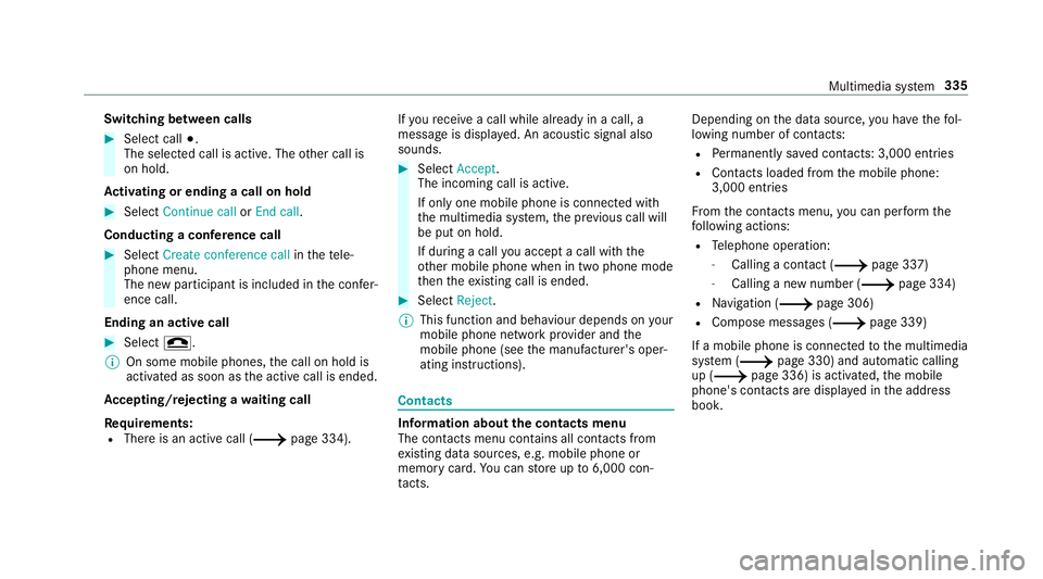 MERCEDES-BENZ C-CLASS CABRIOLET 2018 Owners Manual Switching between calls
0007
Select call 003B.
The selected call is active. The other call is
on hold.
Ac tivating or ending a call on hold 0007
Select Continue call orEnd call.
Conducting a conferenc MERCEDES-BENZ C-CLASS CABRIOLET 2018 Owners Manual Switching between calls
0007
Select call 003B.
The selected call is active. The other call is
on hold.
Ac tivating or ending a call on hold 0007
Select Continue call orEnd call.
Conducting a conferenc
