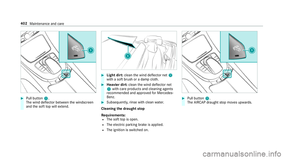 MERCEDES-BENZ C-CLASS CABRIOLET 2018 Owners Manual 0007
Pull button 1.
The wind deflector between the windscreen
and the soft top will extend. 0007
Light dirt: cleanthe wind deflector net 1
with a soft brush or a damp clo th. 0007
Heavier dir t:clean MERCEDES-BENZ C-CLASS CABRIOLET 2018 Owners Manual 0007
Pull button 1.
The wind deflector between the windscreen
and the soft top will extend. 0007
Light dirt: cleanthe wind deflector net 1
with a soft brush or a damp clo th. 0007
Heavier dir t:clean