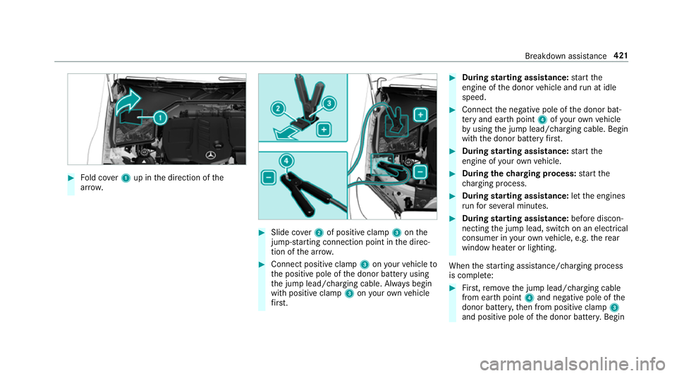 MERCEDES-BENZ C-CLASS CABRIOLET 2018 Owners Manual 0007
Fold co ver1 up in the direction of the
ar row. 0007
Slide co ver2 of positive clamp 3onthe
jump-s tarting connection point in the direc‐
tion of the ar row. 0007
Connect positive clamp 3onyour MERCEDES-BENZ C-CLASS CABRIOLET 2018 Owners Manual 0007
Fold co ver1 up in the direction of the
ar row. 0007
Slide co ver2 of positive clamp 3onthe
jump-s tarting connection point in the direc‐
tion of the ar row. 0007
Connect positive clamp 3onyour