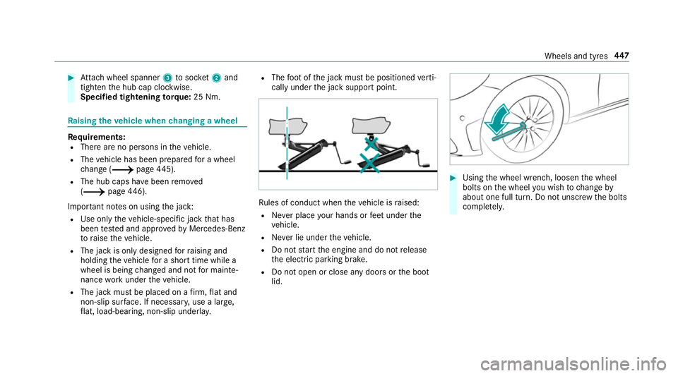MERCEDES-BENZ C-CLASS CABRIOLET 2018 Owners Manual 0007
Attach wheel spanner 3tosoc ket2 and
tighten the hub cap clockwise.
Specified tightening torq ue: 25 Nm. Ra
ising theve hicle when changing a wheel Re
quirements:
R There are no persons in theve MERCEDES-BENZ C-CLASS CABRIOLET 2018 Owners Manual 0007
Attach wheel spanner 3tosoc ket2 and
tighten the hub cap clockwise.
Specified tightening torq ue: 25 Nm. Ra
ising theve hicle when changing a wheel Re
quirements:
R There are no persons in theve