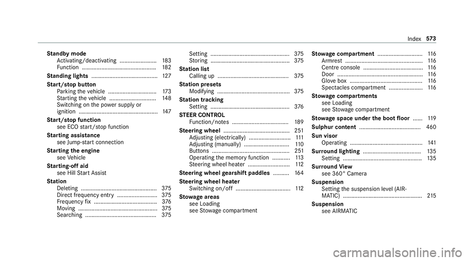 MERCEDES-BENZ C-CLASS CABRIOLET 2018 Owners Manual St
andby mode
Ac tivating/deactivating ...................... .183
Fu nction .............................................. 182
St anding lights ......................................... 127
St art/s MERCEDES-BENZ C-CLASS CABRIOLET 2018 Owners Manual St
andby mode
Ac tivating/deactivating ...................... .183
Fu nction .............................................. 182
St anding lights ......................................... 127
St art/s
