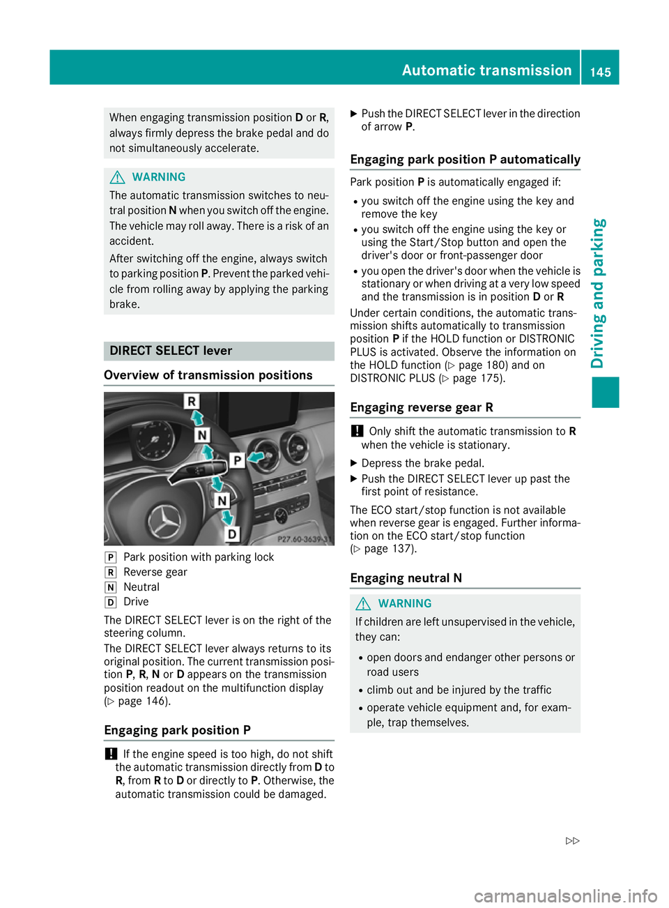 MERCEDES-BENZ C-CLASS CABRIOLET 2016 Owners Manual When engaging transmission position
Dor R,
always firmly depress the brake pedal and do
not simultaneously accelerate. G
WARNING
The automatic transmission switches to neu-
tral position Nwhen you swi MERCEDES-BENZ C-CLASS CABRIOLET 2016 Owners Manual When engaging transmission position
Dor R,
always firmly depress the brake pedal and do
not simultaneously accelerate. G
WARNING
The automatic transmission switches to neu-
tral position Nwhen you swi