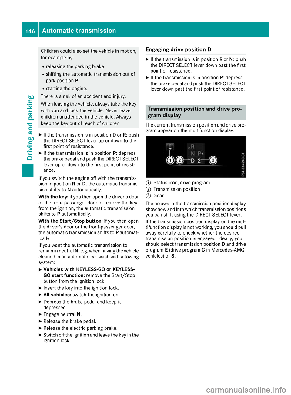 MERCEDES-BENZ C-CLASS CABRIOLET 2016 Owners Manual Children could also set the vehicle in motion,
for example by:
R releasing the parking brake
R shifting the automatic transmission out of
park position P
R starting the engine.
There is a risk of an a MERCEDES-BENZ C-CLASS CABRIOLET 2016 Owners Manual Children could also set the vehicle in motion,
for example by:
R releasing the parking brake
R shifting the automatic transmission out of
park position P
R starting the engine.
There is a risk of an a