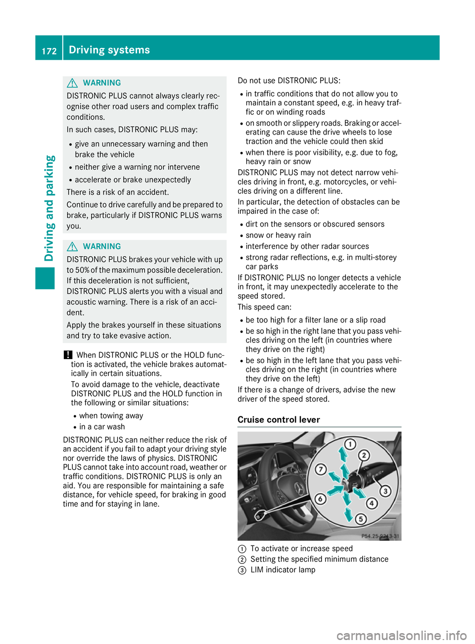 MERCEDES-BENZ C-CLASS CABRIOLET 2016 Owners Manual G
WARNING
DISTRONIC PLUS cannot always clearly rec-
ognise other road users and complex traffic
conditions.
In such cases, DISTRONIC PLUS may:
R give an unnecessary warning and then
brake the vehicle
MERCEDES-BENZ C-CLASS CABRIOLET 2016 Owners Manual G
WARNING
DISTRONIC PLUS cannot always clearly rec-
ognise other road users and complex traffic
conditions.
In such cases, DISTRONIC PLUS may:
R give an unnecessary warning and then
brake the vehicle