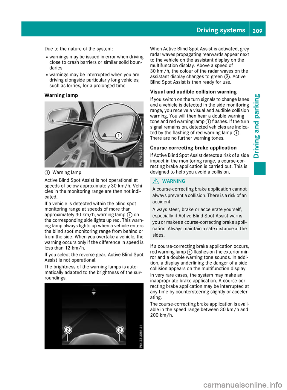 MERCEDES-BENZ C-CLASS CABRIOLET 2016 Owners Manual Due to the nature of the system:
R warnings may be issued in error when driving
close to crash barriers or similar solid boun-
daries
R warnings may be interrupted when you are
driving alongside parti MERCEDES-BENZ C-CLASS CABRIOLET 2016 Owners Manual Due to the nature of the system:
R warnings may be issued in error when driving
close to crash barriers or similar solid boun-
daries
R warnings may be interrupted when you are
driving alongside parti