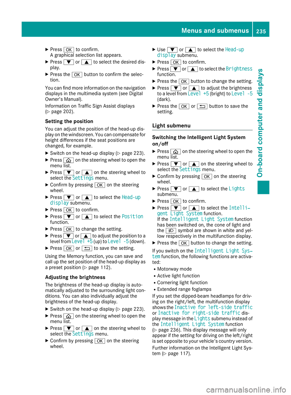 MERCEDES-BENZ C-CLASS CABRIOLET 2016  Owners Manual X
Press ato confirm.
A graphical selection list appears.
X Press :or9 to select the desired dis-
play.
X Press the abutton to confirm the selec-
tion.
You can find more information on the navigation
d