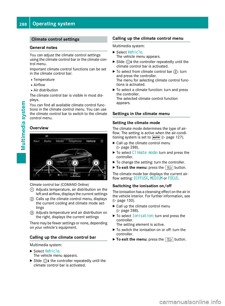 MERCEDES-BENZ C-CLASS CABRIOLET 2016 Owners Manual Climate control settings
General notes You can adjust the climate control settings
using the climate control bar or the climate con-
trol menu.
Important climate control functions can be set
in the cl MERCEDES-BENZ C-CLASS CABRIOLET 2016 Owners Manual Climate control settings
General notes You can adjust the climate control settings
using the climate control bar or the climate con-
trol menu.
Important climate control functions can be set
in the cl