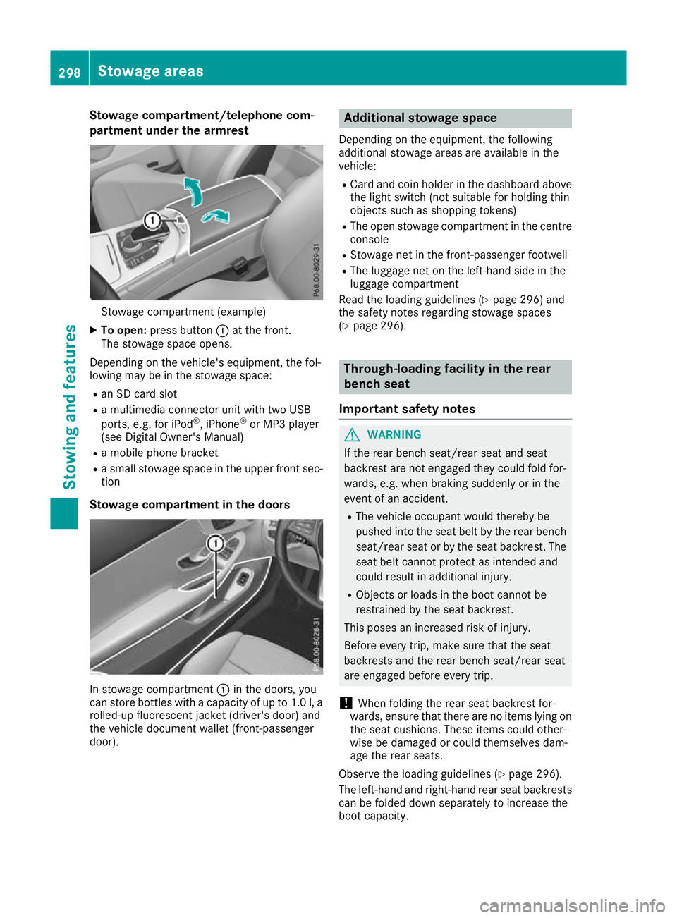 MERCEDES-BENZ C-CLASS CABRIOLET 2016  Owners Manual Stowage compartment/telephone com-
partment under the armrest Stowage compartment (example)
X To open: press button :at the front.
The stowage space opens.
Depending on the vehicle's equipment, th