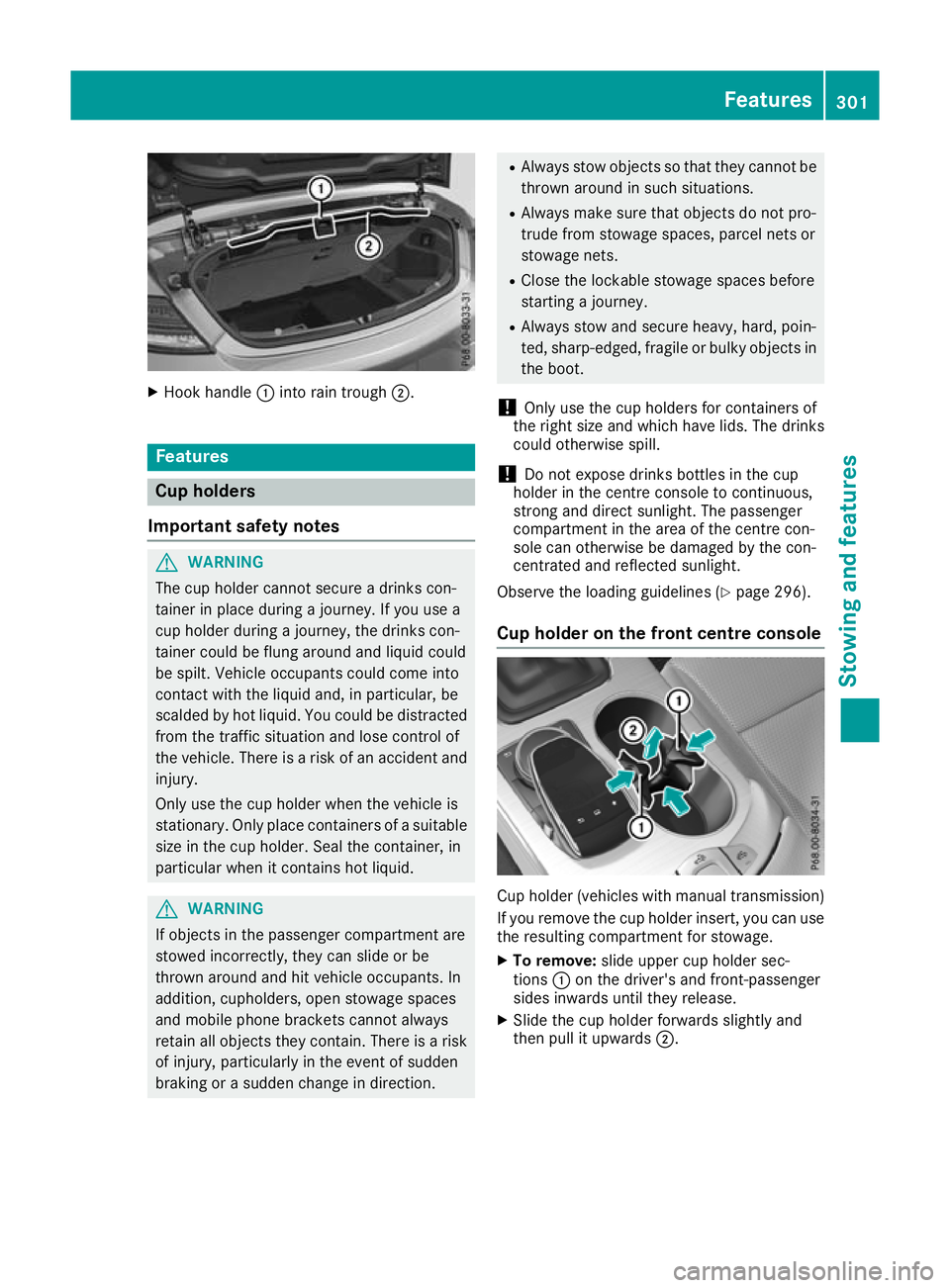 MERCEDES-BENZ C-CLASS CABRIOLET 2016 Owners Manual X
Hook handle :into rain trough ;. Features
Cup holders
Important safety notes G
WARNING
The cup holder cannot secure a drinks con-
tainer in place during a journey. If you use a
cup holder during a j MERCEDES-BENZ C-CLASS CABRIOLET 2016 Owners Manual X
Hook handle :into rain trough ;. Features
Cup holders
Important safety notes G
WARNING
The cup holder cannot secure a drinks con-
tainer in place during a journey. If you use a
cup holder during a j