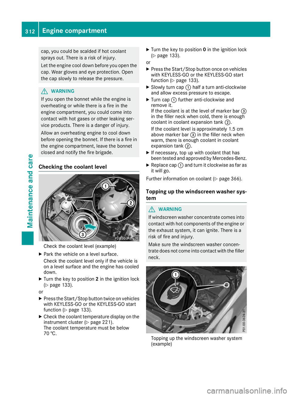 MERCEDES-BENZ C-CLASS CABRIOLET 2016  Owners Manual cap, you could be scalded if hot coolant
sprays out. There is a risk of injury.
Let the engine cool down before you open the cap. Wear gloves and eye protection. Open
the cap slowly to release the pre