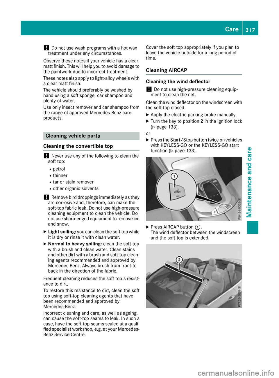 MERCEDES-BENZ C-CLASS CABRIOLET 2016 Owners Manual !
Do not use wash programs with a hot wax
treatment under any circumstances.
Observe these notes if your vehicle has a clear, matt finish. This will help you to avoid damage to the paintwork due to in MERCEDES-BENZ C-CLASS CABRIOLET 2016 Owners Manual !
Do not use wash programs with a hot wax
treatment under any circumstances.
Observe these notes if your vehicle has a clear, matt finish. This will help you to avoid damage to the paintwork due to in