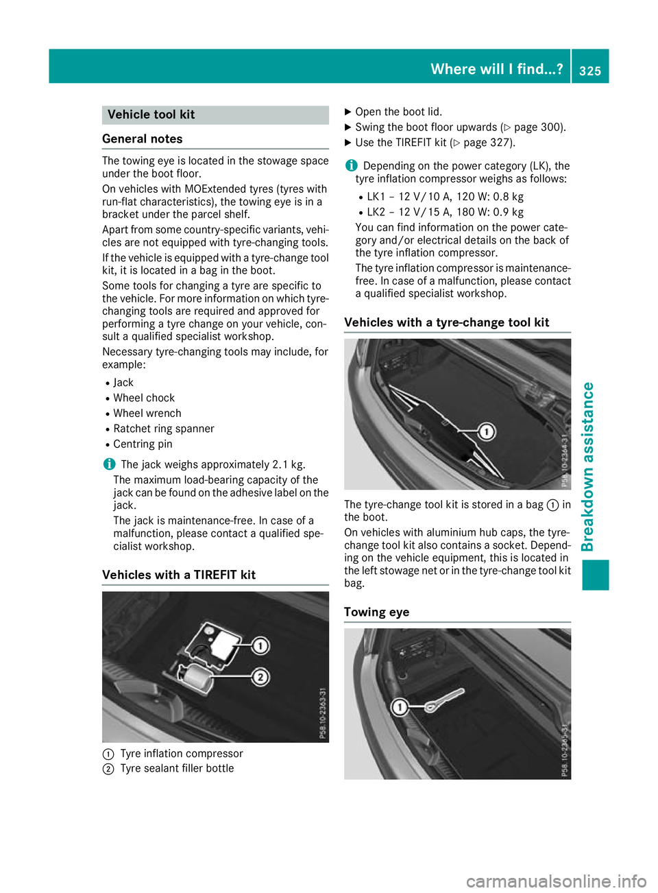 MERCEDES-BENZ C-CLASS CABRIOLET 2016  Owners Manual Vehicle tool kit
General notes The towing eye is located in the stowage space
under the boot floor.
On vehicles with MOExtended tyres (tyres with
run-flat characteristics), the towing eye is in a
brac