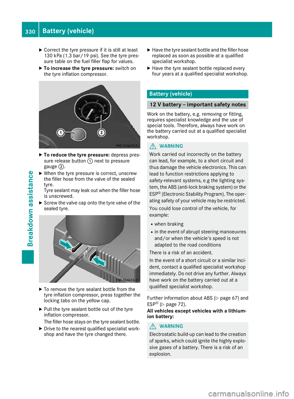 MERCEDES-BENZ C-CLASS CABRIOLET 2016 Owners Manual X
Correct the tyre pressure if it is still at least
130 kPa (1.3 bar/19 psi). See the tyre pres-
sure table on the fuel filler flap for values.
X To increase the tyre pressure: switch on
the tyre infl MERCEDES-BENZ C-CLASS CABRIOLET 2016 Owners Manual X
Correct the tyre pressure if it is still at least
130 kPa (1.3 bar/19 psi). See the tyre pres-
sure table on the fuel filler flap for values.
X To increase the tyre pressure: switch on
the tyre infl