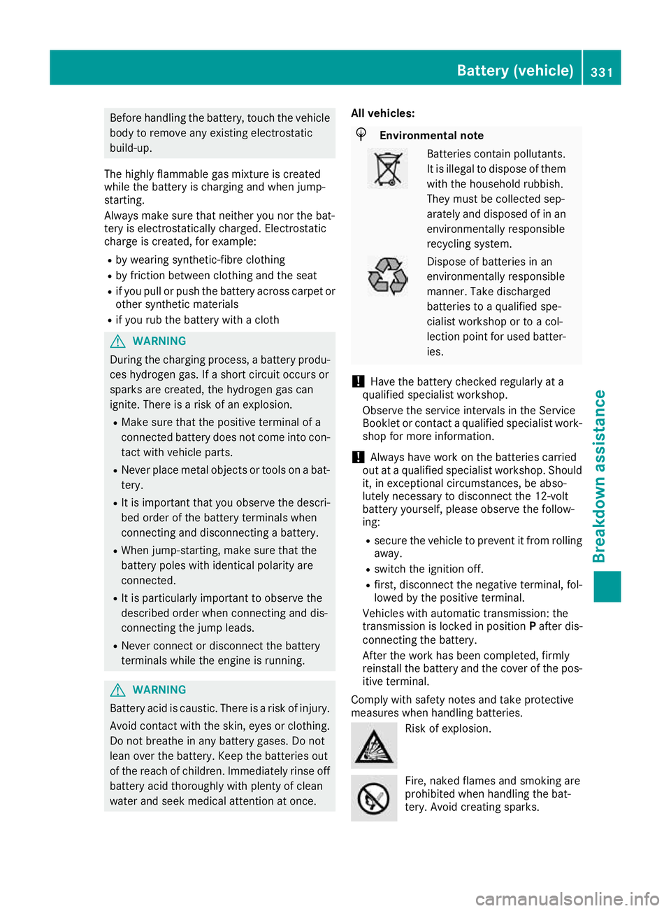 MERCEDES-BENZ C-CLASS CABRIOLET 2016 Owners Manual Before handling the battery, touch the vehicle
body to remove any existing electrostatic
build-up.
The highly flammable gas mixture is created
while the battery is charging and when jump-
starting.
Al MERCEDES-BENZ C-CLASS CABRIOLET 2016 Owners Manual Before handling the battery, touch the vehicle
body to remove any existing electrostatic
build-up.
The highly flammable gas mixture is created
while the battery is charging and when jump-
starting.
Al