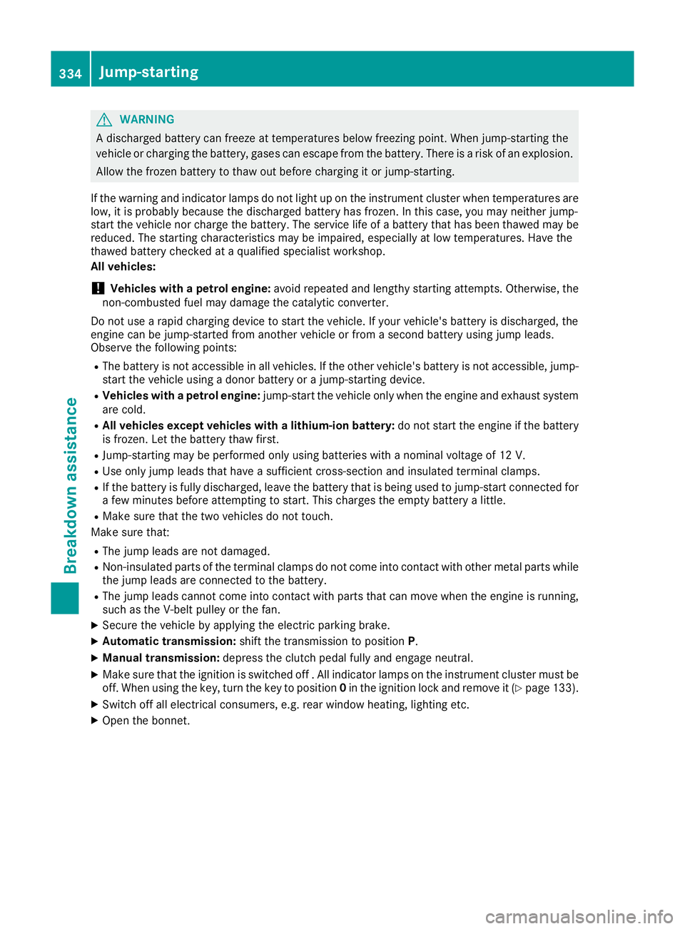 MERCEDES-BENZ C-CLASS CABRIOLET 2016 Owners Manual G
WARNING
A discharged battery can freeze at temperatures below freezing point. When jump-starting the
vehicle or charging the battery, gases can escape from the battery. There is a risk of an explosi MERCEDES-BENZ C-CLASS CABRIOLET 2016 Owners Manual G
WARNING
A discharged battery can freeze at temperatures below freezing point. When jump-starting the
vehicle or charging the battery, gases can escape from the battery. There is a risk of an explosi