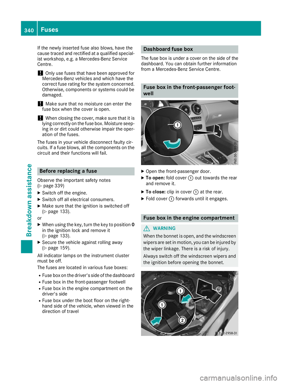 MERCEDES-BENZ C-CLASS CABRIOLET 2016 Owners Manual If the newly inserted fuse also blows, have the
cause traced and rectified at a qualified special- ist workshop, e.g. a Mercedes-Benz Service
Centre.
! Only use fuses that have been approved for
Merce MERCEDES-BENZ C-CLASS CABRIOLET 2016 Owners Manual If the newly inserted fuse also blows, have the
cause traced and rectified at a qualified special- ist workshop, e.g. a Mercedes-Benz Service
Centre.
! Only use fuses that have been approved for
Merce