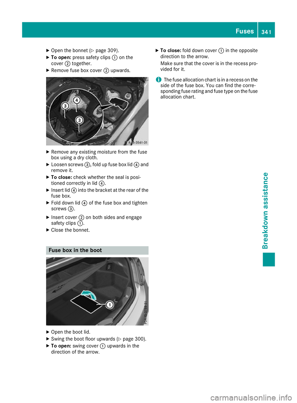 MERCEDES-BENZ C-CLASS CABRIOLET 2016  Owners Manual X
Open the bonnet (Y page 309).
X To open: press safety clips :on the
cover ;together.
X Remove fuse box cover ;upwards. X
Remove any existing moisture from the fuse
box using a dry cloth.
X Loosen sc