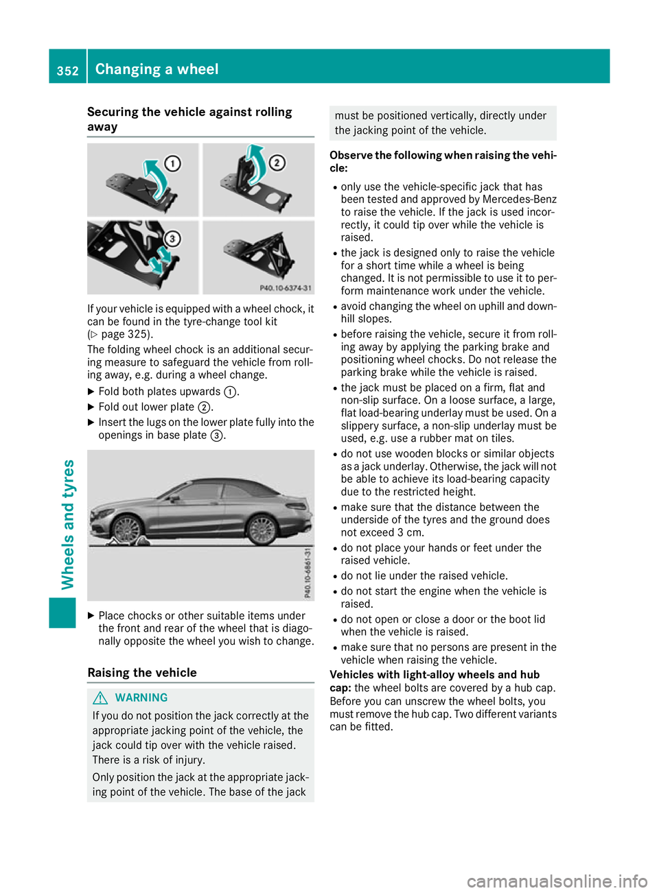 MERCEDES-BENZ C-CLASS CABRIOLET 2016  Owners Manual Securing the vehicle against rolling
away
If your vehicle is equipped with a wheel chock, it
can be found in the tyre-change tool kit
(Y page 325).
The folding wheel chock is an additional secur-
ing 