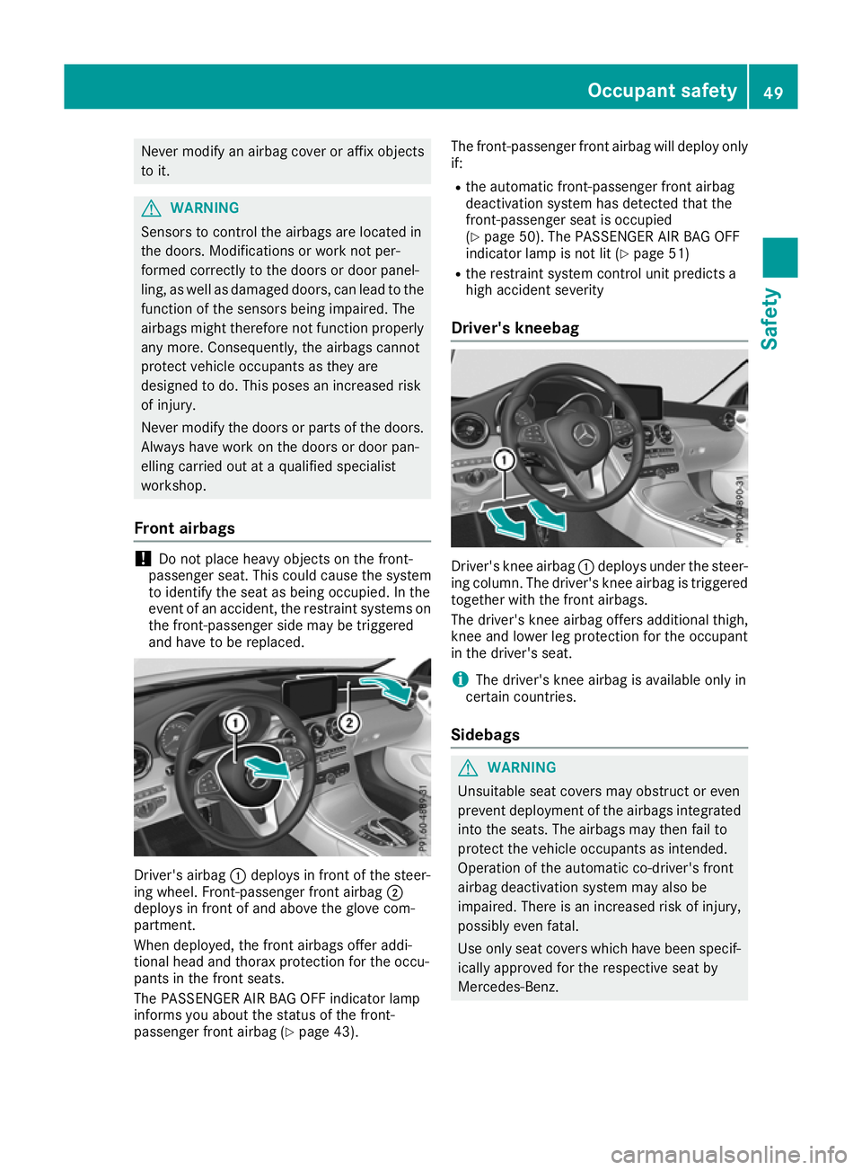 MERCEDES-BENZ C-CLASS CABRIOLET 2016 Owners Manual Never modify an airbag cover or affix objects
to it. G
WARNING
Sensors to control the airbags are located in
the doors. Modifications or work not per-
formed correctly to the doors or door panel-
ling MERCEDES-BENZ C-CLASS CABRIOLET 2016 Owners Manual Never modify an airbag cover or affix objects
to it. G
WARNING
Sensors to control the airbags are located in
the doors. Modifications or work not per-
formed correctly to the doors or door panel-
ling