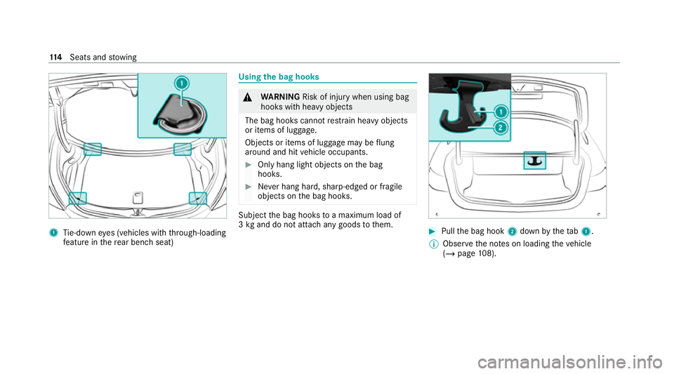 MERCEDES-BENZ C-CLASS COUPE 2021 Owners Manual 1
Tie-down eyes (vehicles with thro ugh-loading
fe ature in there ar ben chseat) Using
the bag hooks &
WARNING Risk of inju rywhen using bag
hooks with heavy objects
The bag hooks cannot restra in hea MERCEDES-BENZ C-CLASS COUPE 2021 Owners Manual 1
Tie-down eyes (vehicles with thro ugh-loading
fe ature in there ar ben chseat) Using
the bag hooks &
WARNING Risk of inju rywhen using bag
hooks with heavy objects
The bag hooks cannot restra in hea