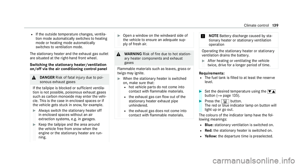 MERCEDES-BENZ C-CLASS COUPE 2021  Owners Manual R
Ifth e outside temp erature changes, ventila‐
tion mode au tomatical lyswitches toheating
mode or heating mode automatically
switches toventilation mode.
The stationary heater and theex haust gas 