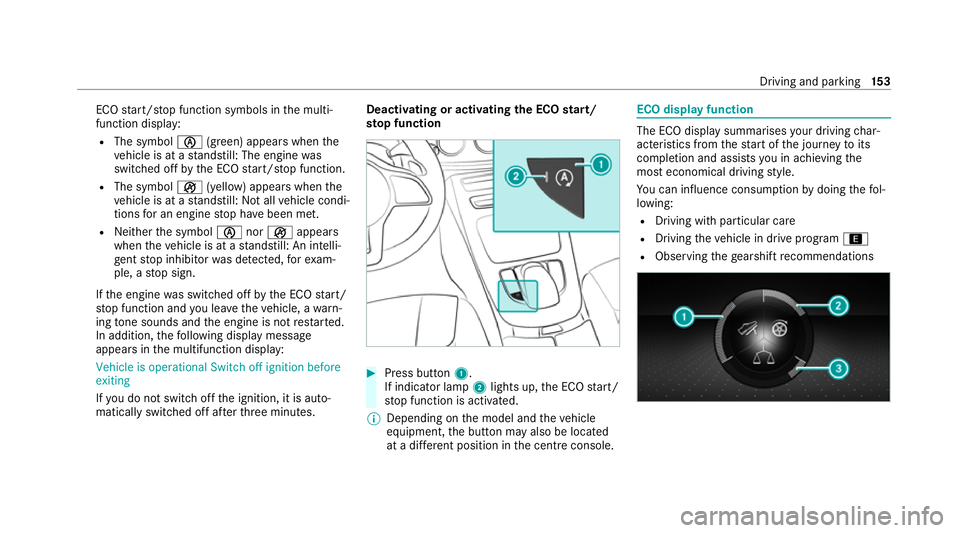 MERCEDES-BENZ C-CLASS COUPE 2021 Owners Manual ECO
start/ stop function symbols in the multi‐
function display:
R The symbol è(green) appears when the
ve hicle is at a standstill: The engine was
switched off bythe ECO start/ stop function.
R Th MERCEDES-BENZ C-CLASS COUPE 2021 Owners Manual ECO
start/ stop function symbols in the multi‐
function display:
R The symbol è(green) appears when the
ve hicle is at a standstill: The engine was
switched off bythe ECO start/ stop function.
R Th
