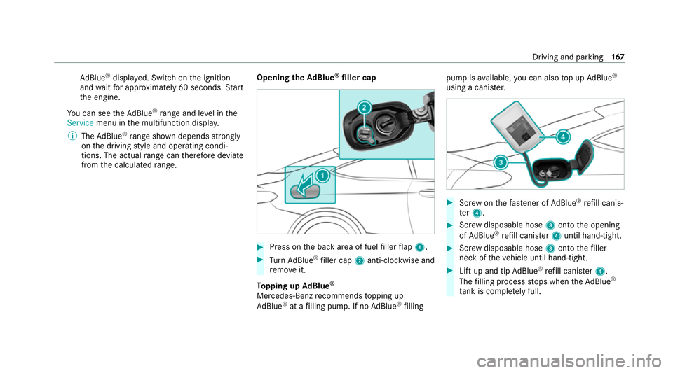 MERCEDES-BENZ C-CLASS COUPE 2021 Owners Manual Ad
Blue ®
displ ayed. Switch on the ignition
and waitfor appro ximately 60 seconds. Start
th e engine.
Yo u can see theAd Blue ®
ra nge and le vel in the
Service menu in the multifunction displa y.
MERCEDES-BENZ C-CLASS COUPE 2021 Owners Manual Ad
Blue ®
displ ayed. Switch on the ignition
and waitfor appro ximately 60 seconds. Start
th e engine.
Yo u can see theAd Blue ®
ra nge and le vel in the
Service menu in the multifunction displa y.