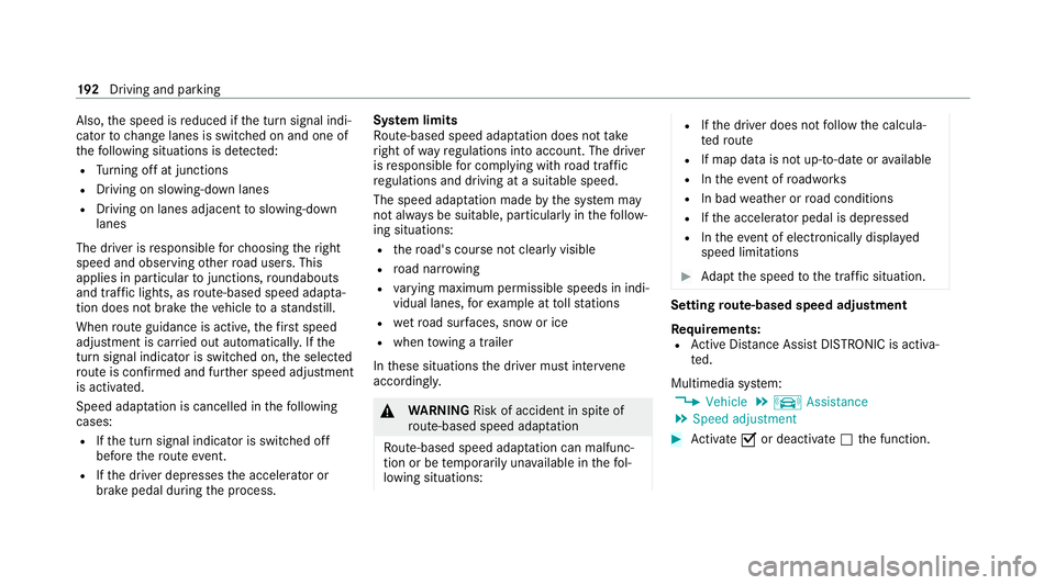 MERCEDES-BENZ C-CLASS COUPE 2021  Owners Manual Also,
the speed is reduced if the turn signal indi‐
cator tochange lanes is swit ched on and one of
th efo llowing situations is de tected:
R Turning off at junctions
R Driving on slowing-down lanes