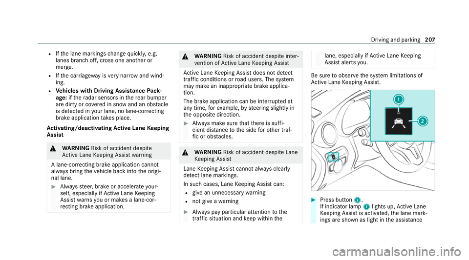 MERCEDES-BENZ C-CLASS COUPE 2021 Owners Manual R
Ifth e lane markings change quickl y,e.g.
lanes branch off, cross one ano ther or
mer ge.
R Ifth e car riag ewa y is very nar row and wind‐
ing.
R Vehicles with Driving Assistance Pack‐
age: ift MERCEDES-BENZ C-CLASS COUPE 2021 Owners Manual R
Ifth e lane markings change quickl y,e.g.
lanes branch off, cross one ano ther or
mer ge.
R Ifth e car riag ewa y is very nar row and wind‐
ing.
R Vehicles with Driving Assistance Pack‐
age: ift
