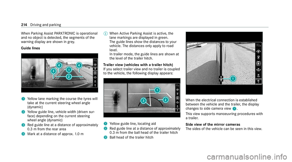 MERCEDES-BENZ C-CLASS COUPE 2021 Owners Manual When
Parking Assist PARKTRONIC is operational
and no object is de tected, the segments of the
wa rning display are shown in grey.
Guide lines 1
Yellow lane marking the course the tyres will
ta ke atth MERCEDES-BENZ C-CLASS COUPE 2021 Owners Manual When
Parking Assist PARKTRONIC is operational
and no object is de tected, the segments of the
wa rning display are shown in grey.
Guide lines 1
Yellow lane marking the course the tyres will
ta ke atth