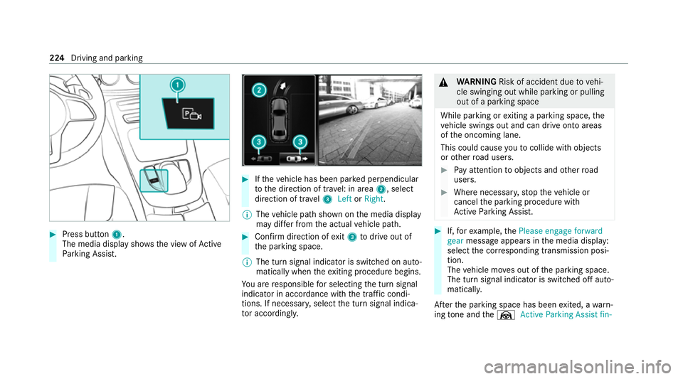 MERCEDES-BENZ C-CLASS COUPE 2021 Owners Manual #
Press button 1.
The media display sho wsthe view of Active
Pa rking Assist. #
Ifth eve hicle has been par ked perpendicular
to the direction of tra vel: in area 2, select
direction of tra vel3 Left MERCEDES-BENZ C-CLASS COUPE 2021 Owners Manual #
Press button 1.
The media display sho wsthe view of Active
Pa rking Assist. #
Ifth eve hicle has been par ked perpendicular
to the direction of tra vel: in area 2, select
direction of tra vel3 Left
