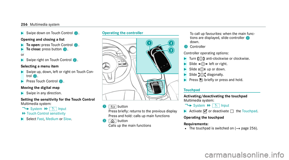 MERCEDES-BENZ C-CLASS COUPE 2021 Owners Manual #
Swipe down on Touch Control 2.
Opening and closing a list #
Toopen: pressTouch Control 2. #
Toclose: press button 3.
or #
Swipe right on Touch Control 2.
Selecting a menu item #
Swipe up, down, left MERCEDES-BENZ C-CLASS COUPE 2021 Owners Manual #
Swipe down on Touch Control 2.
Opening and closing a list #
Toopen: pressTouch Control 2. #
Toclose: press button 3.
or #
Swipe right on Touch Control 2.
Selecting a menu item #
Swipe up, down, left
