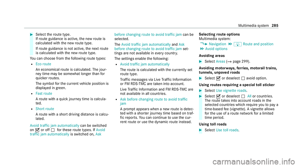 MERCEDES-BENZ C-CLASS COUPE 2021 Owners Manual #
Select thero ute type.
If ro ute guidance is active, the new route is
calculated with the new route type.
If ro ute guidance is not active, the next route
is calculated with the new route type.
Yo u MERCEDES-BENZ C-CLASS COUPE 2021 Owners Manual #
Select thero ute type.
If ro ute guidance is active, the new route is
calculated with the new route type.
If ro ute guidance is not active, the next route
is calculated with the new route type.
Yo u