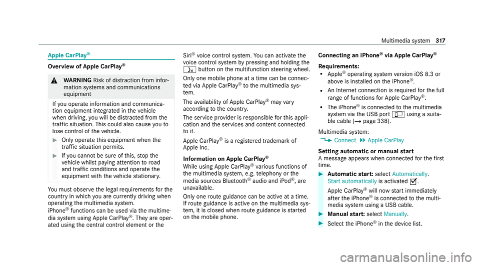 MERCEDES-BENZ C-CLASS COUPE 2021 Owners Manual Apple CarPlay
® Overview of Apple CarPlay
®&
WARNING Risk of di stra ction from infor‐
mation sy stems and communications
equipment
If yo u operate information and communica‐
tion equipment inte MERCEDES-BENZ C-CLASS COUPE 2021 Owners Manual Apple CarPlay
® Overview of Apple CarPlay
®&
WARNING Risk of di stra ction from infor‐
mation sy stems and communications
equipment
If yo u operate information and communica‐
tion equipment inte